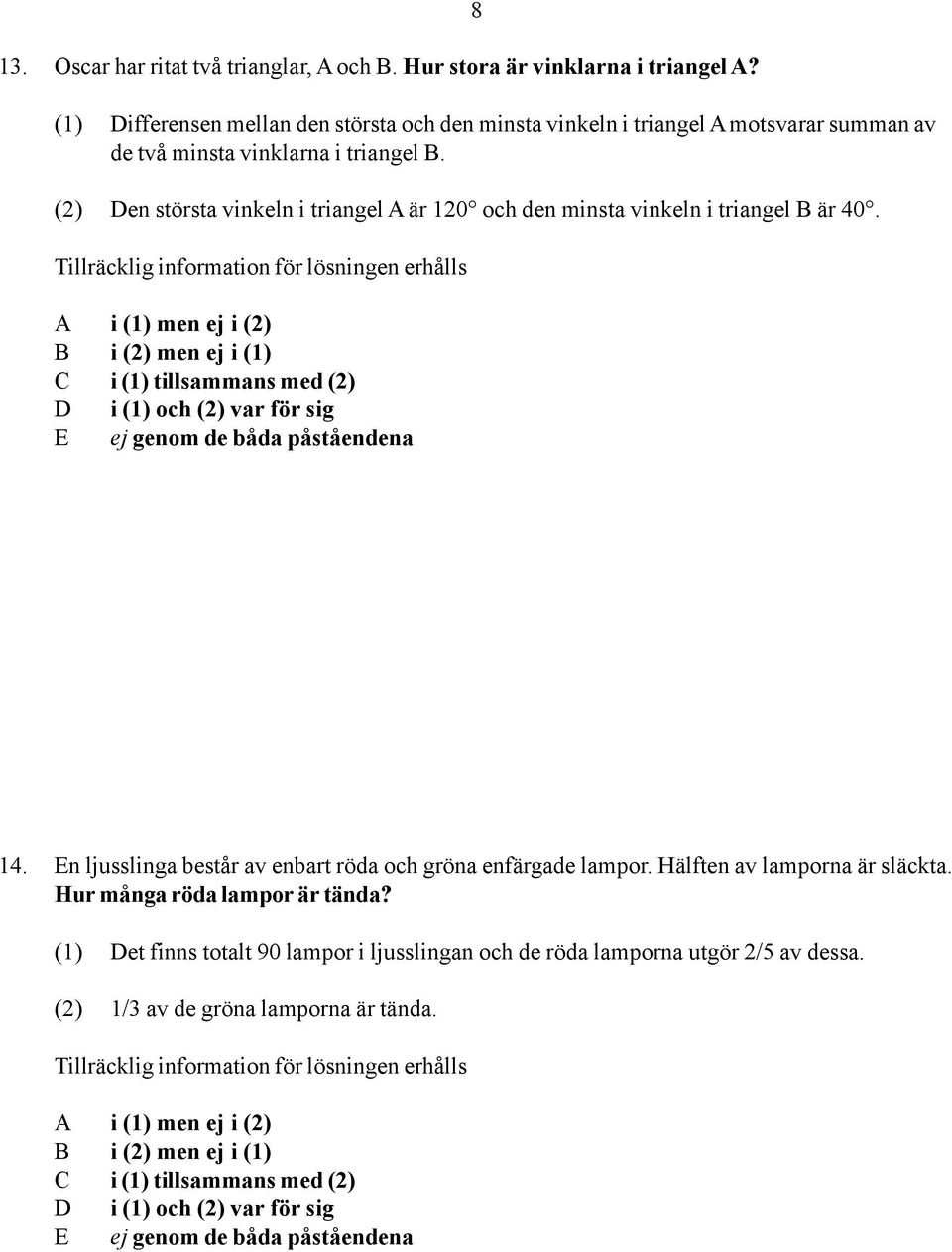 (2) Den största vinkeln i triangel A är 120 och den minsta vinkeln i triangel B är 40. 14.