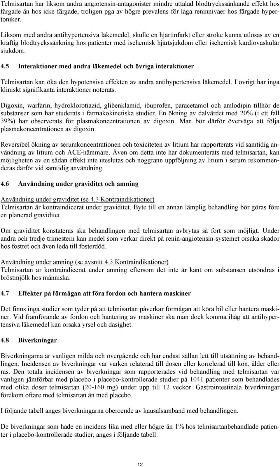 Liksom med andra antihypertensiva läkemedel, skulle en hjärtinfarkt eller stroke kunna utlösas av en kraftig blodtryckssänkning hos patienter med ischemisk hjärtsjukdom eller ischemisk kardiovaskulär