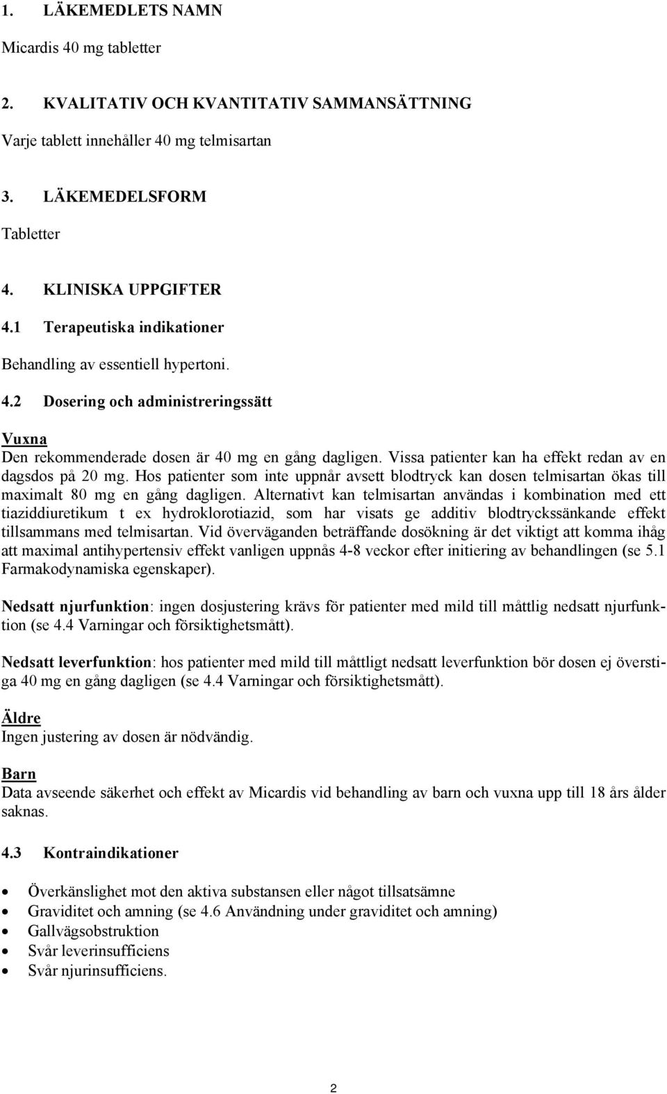 Vissa patienter kan ha effekt redan av en dagsdos på 20 mg. Hos patienter som inte uppnår avsett blodtryck kan dosen telmisartan ökas till maximalt 80 mg en gång dagligen.