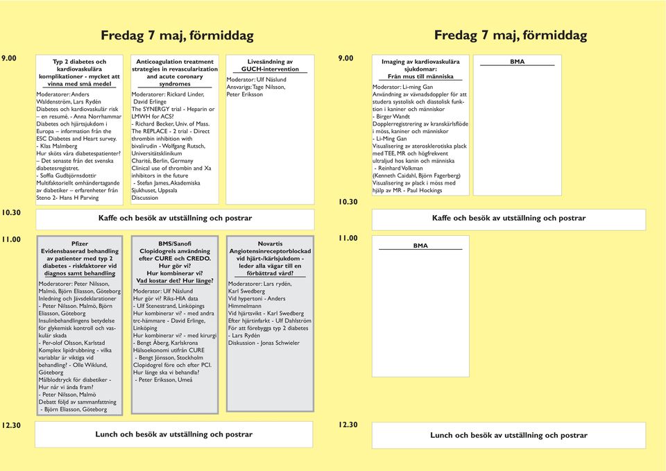 - Anna Norrhammar Diabetes och hjärtsjukdom i Europa information från the ESC Diabetes and Heart survey. - Klas Malmberg Hur sköts våra diabetespatienter?