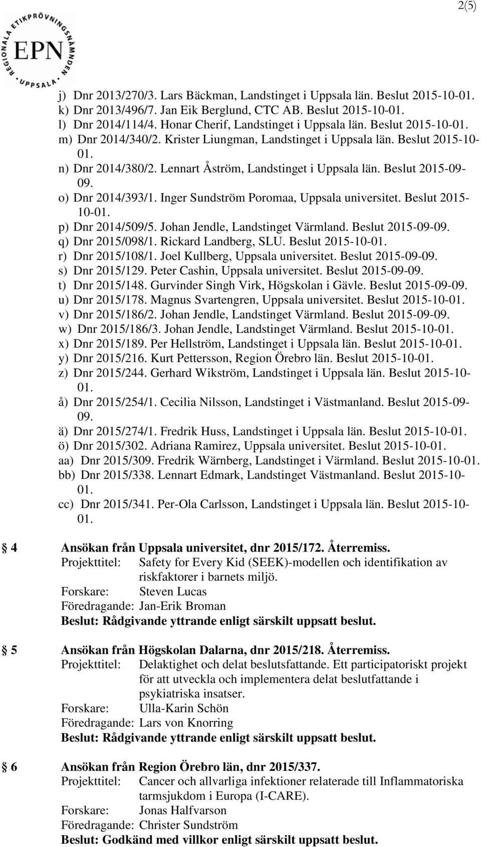 Beslut 2015-09- o) Dnr 2014/393/1. Inger Sundström Poromaa, Uppsala universitet. Beslut 2015-10- p) Dnr 2014/509/5. Johan Jendle, Landstinget Värmland. Beslut 2015-09- q) Dnr 2015/098/1.