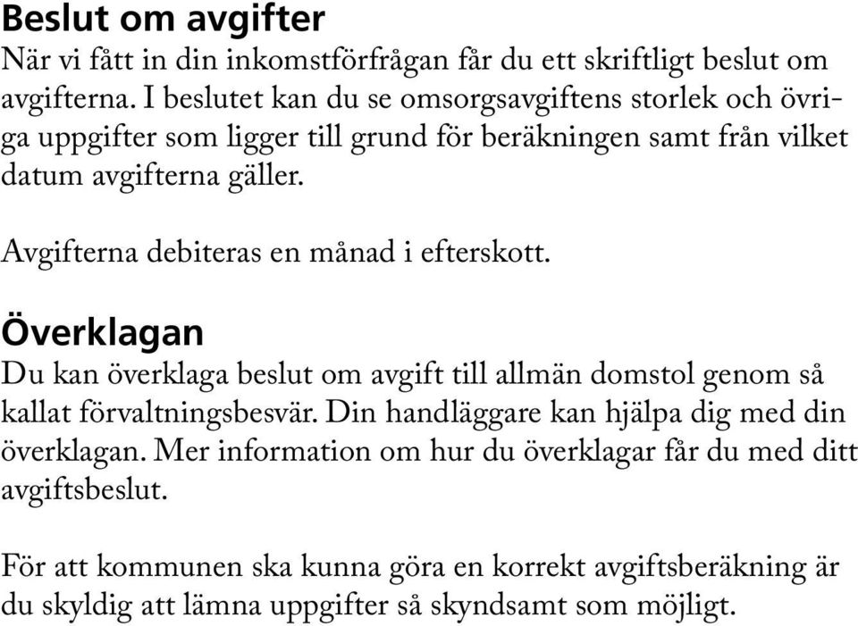 Avgifterna debiteras en månad i efterskott. Överklagan Du kan överklaga beslut om avgift till allmän domstol genom så kallat förvaltningsbesvär.