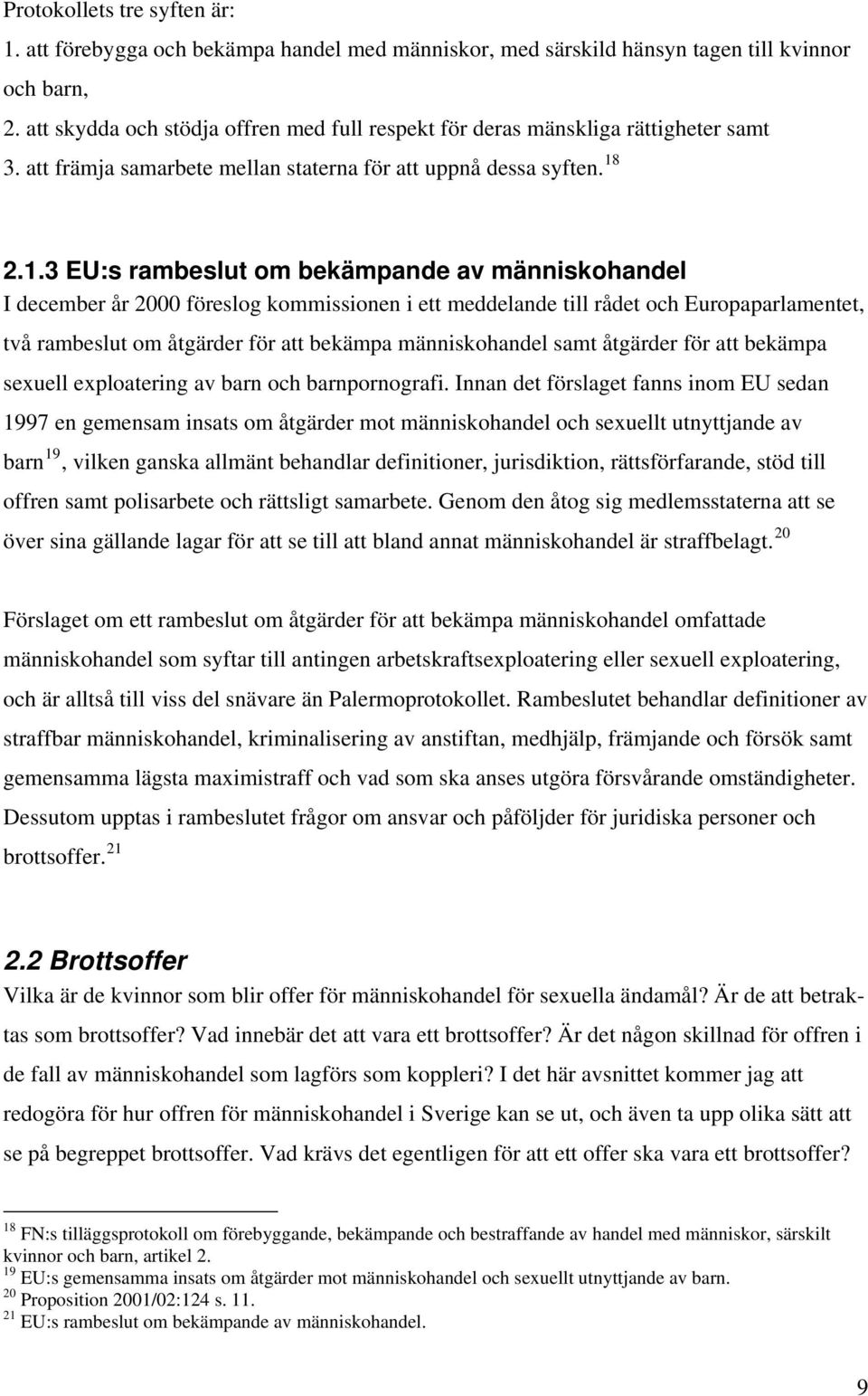 2.1.3 EU:s rambeslut om bekämpande av människohandel I december år 2000 föreslog kommissionen i ett meddelande till rådet och Europaparlamentet, två rambeslut om åtgärder för att bekämpa