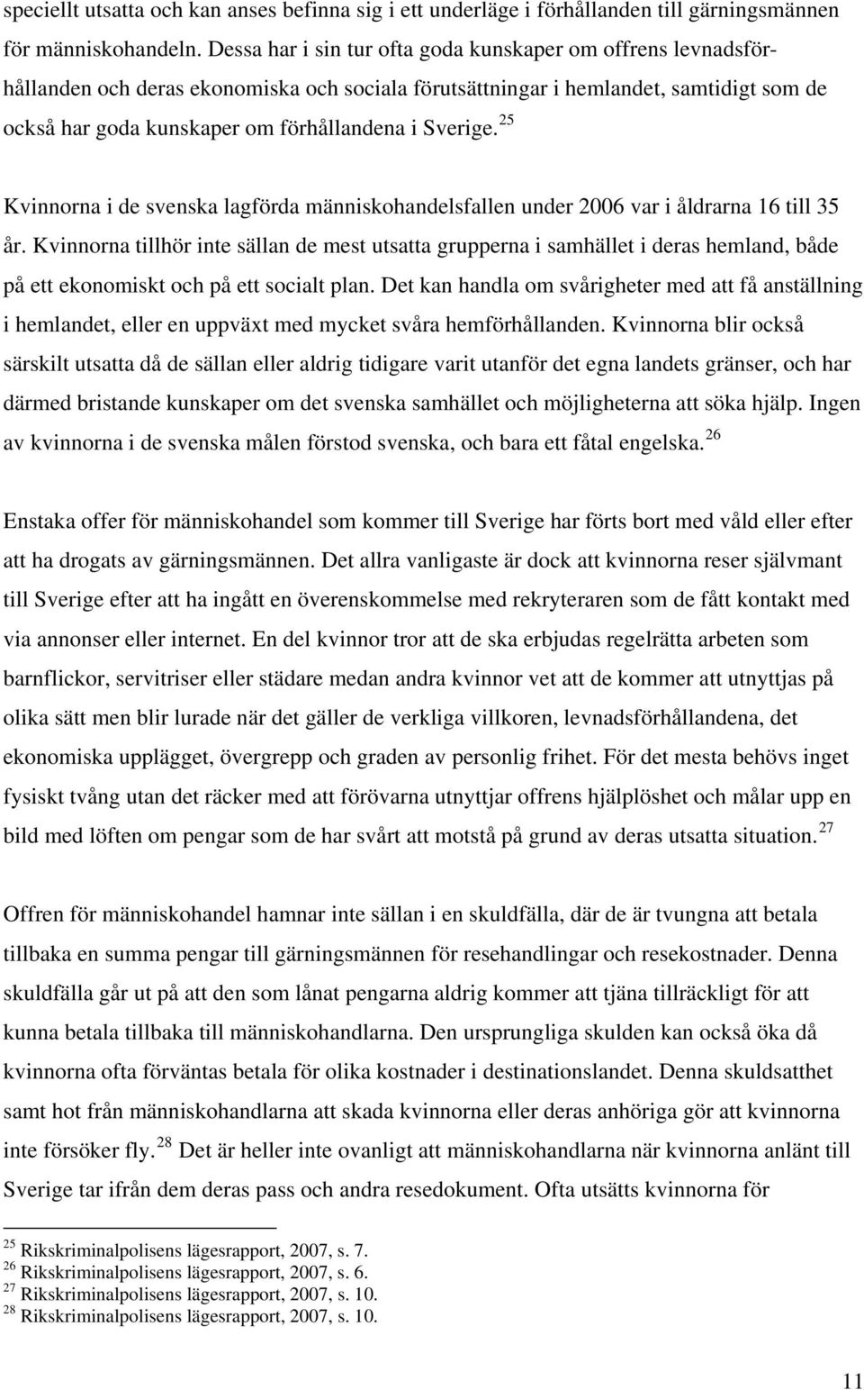 Sverige. 25 Kvinnorna i de svenska lagförda människohandelsfallen under 2006 var i åldrarna 16 till 35 år.