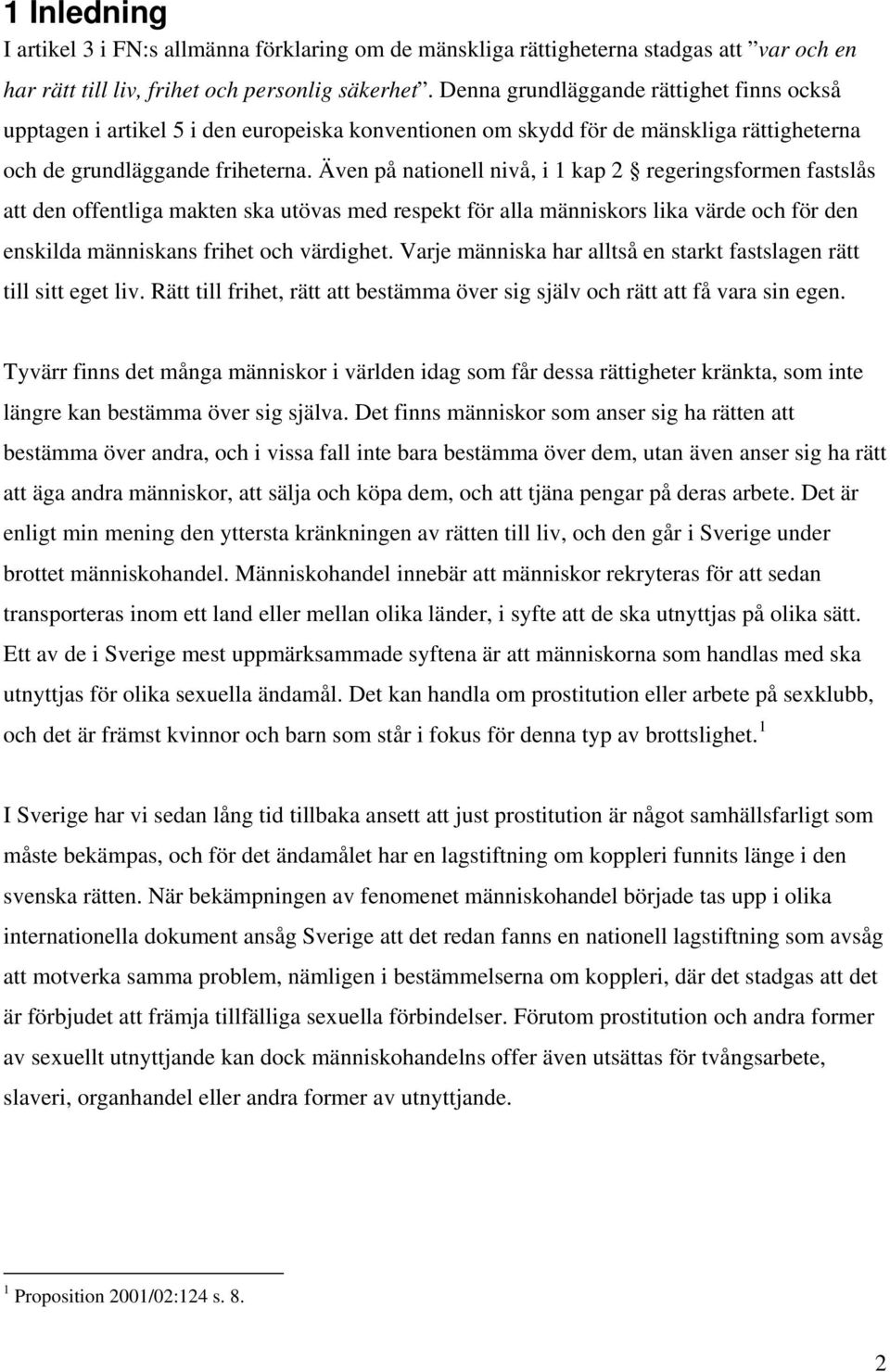 Även på nationell nivå, i 1 kap 2 regeringsformen fastslås att den offentliga makten ska utövas med respekt för alla människors lika värde och för den enskilda människans frihet och värdighet.