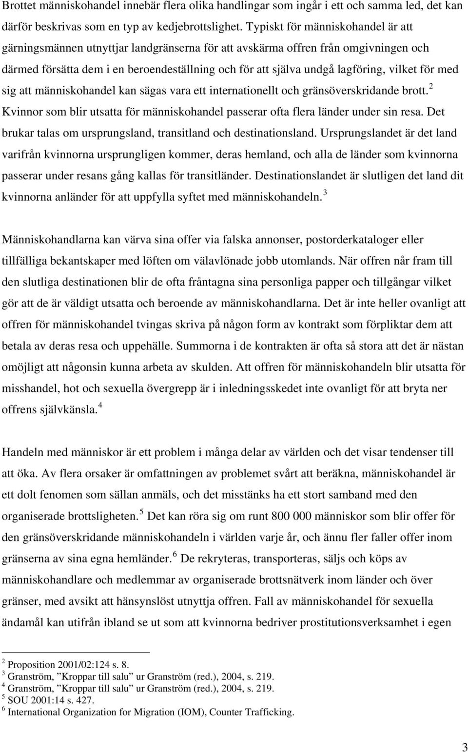 vilket för med sig att människohandel kan sägas vara ett internationellt och gränsöverskridande brott. 2 Kvinnor som blir utsatta för människohandel passerar ofta flera länder under sin resa.