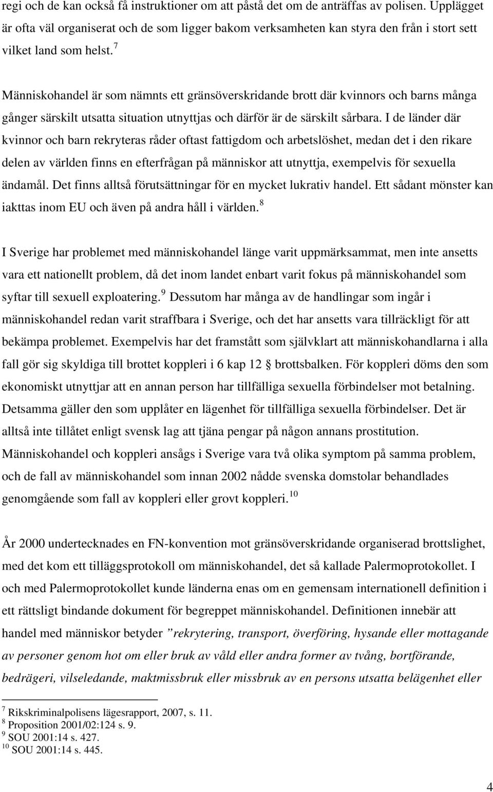 7 Människohandel är som nämnts ett gränsöverskridande brott där kvinnors och barns många gånger särskilt utsatta situation utnyttjas och därför är de särskilt sårbara.