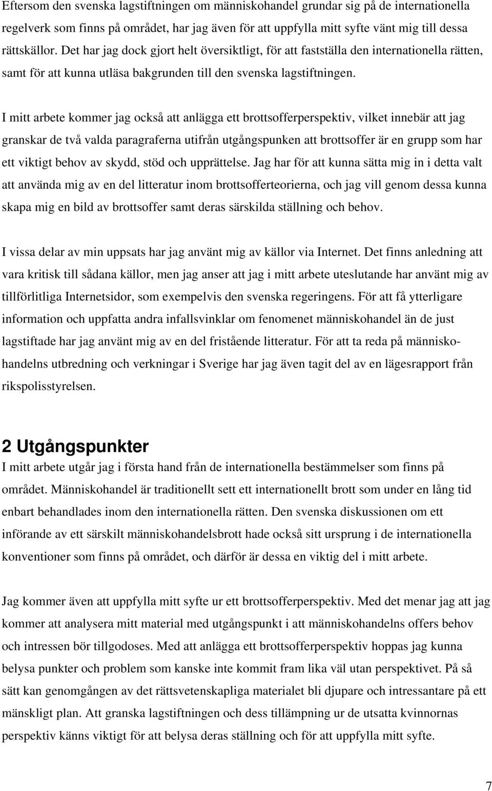 I mitt arbete kommer jag också att anlägga ett brottsofferperspektiv, vilket innebär att jag granskar de två valda paragraferna utifrån utgångspunken att brottsoffer är en grupp som har ett viktigt