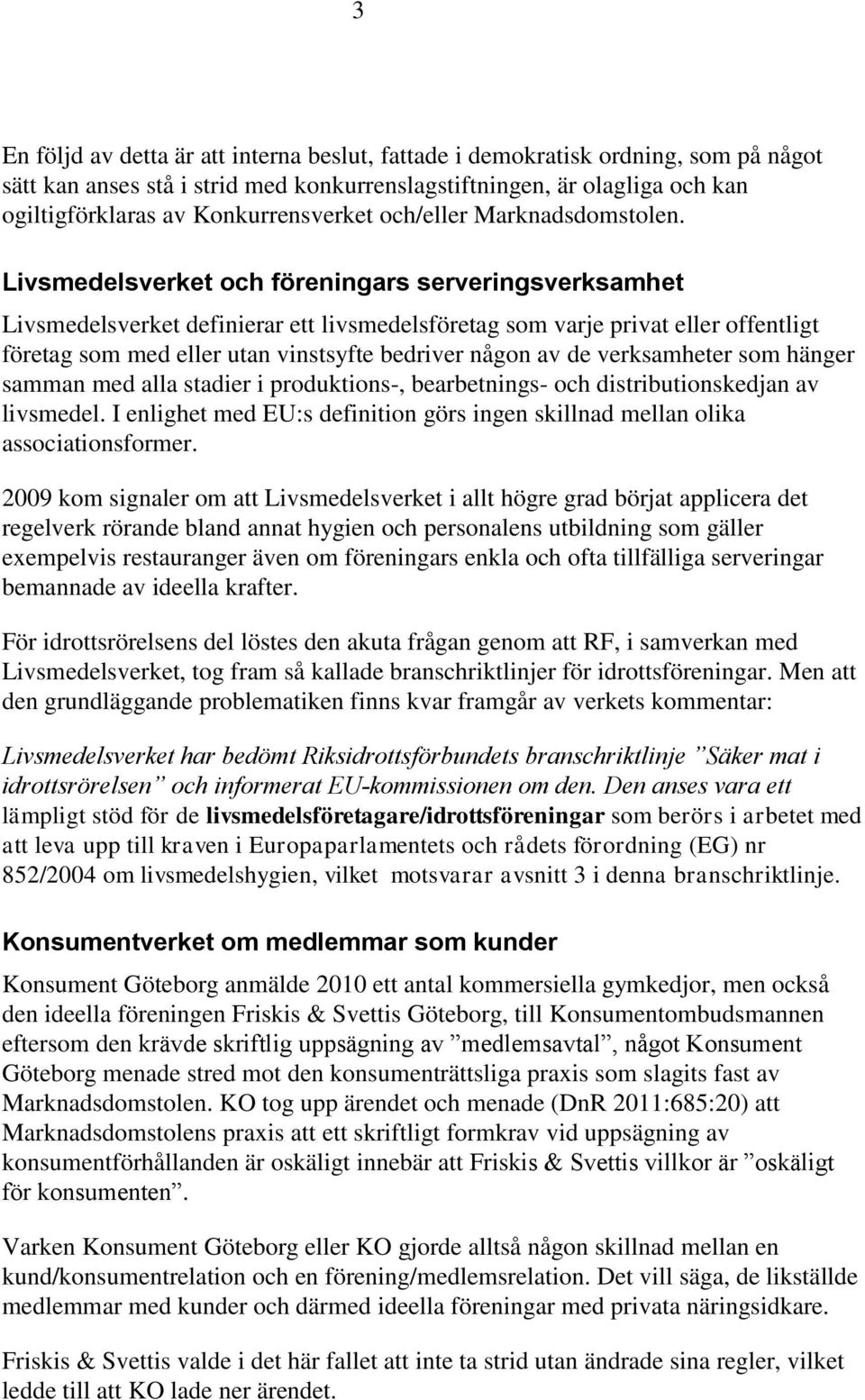 Livsmedelsverket och föreningars serveringsverksamhet Livsmedelsverket definierar ett livsmedelsföretag som varje privat eller offentligt företag som med eller utan vinstsyfte bedriver någon av de