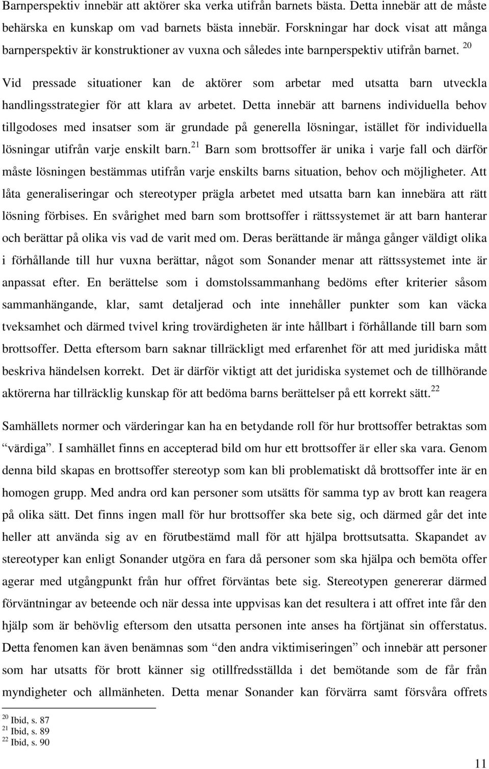 20 Vid pressade situationer kan de aktörer som arbetar med utsatta barn utveckla handlingsstrategier för att klara av arbetet.