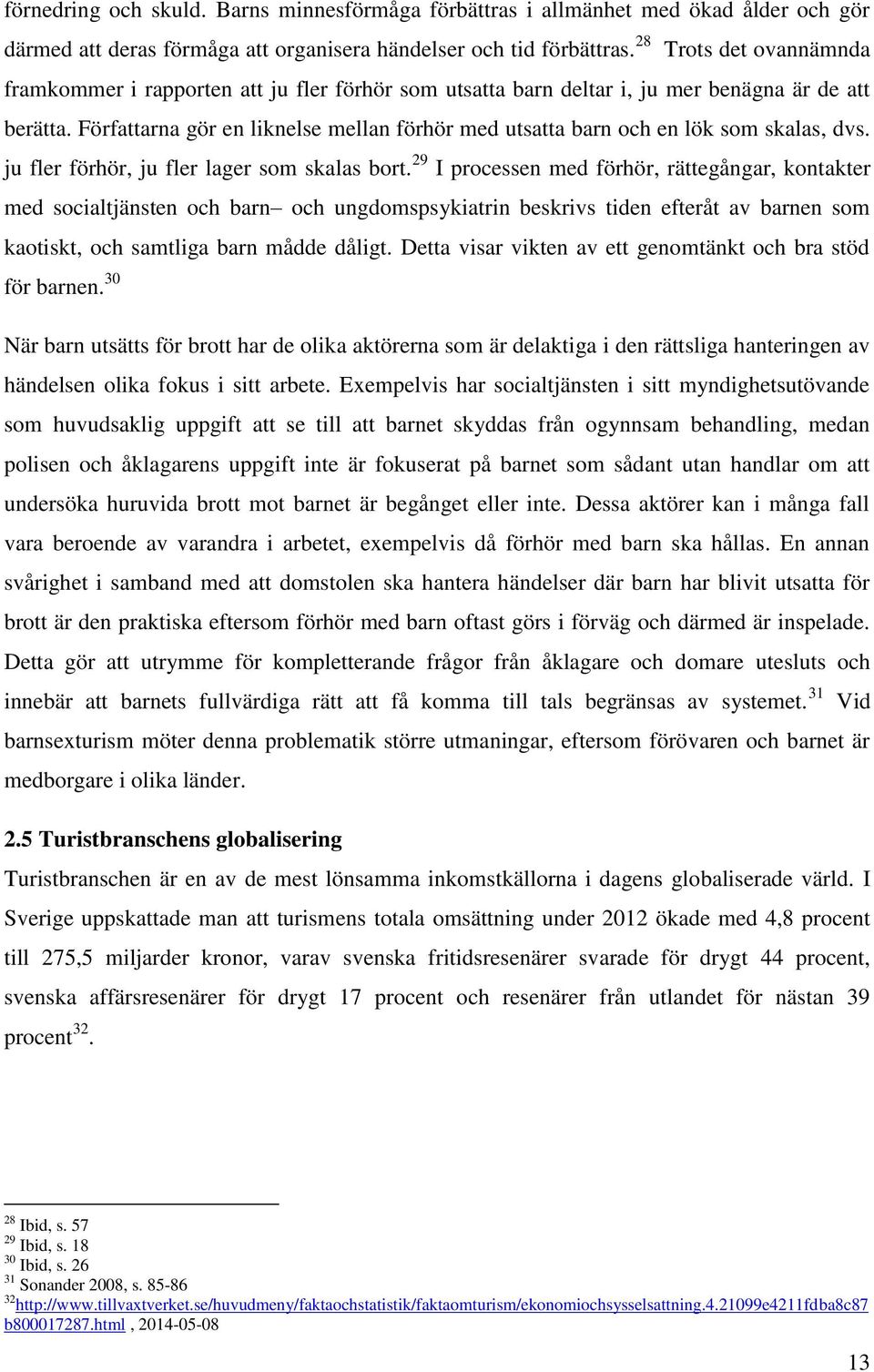 Författarna gör en liknelse mellan förhör med utsatta barn och en lök som skalas, dvs. ju fler förhör, ju fler lager som skalas bort.
