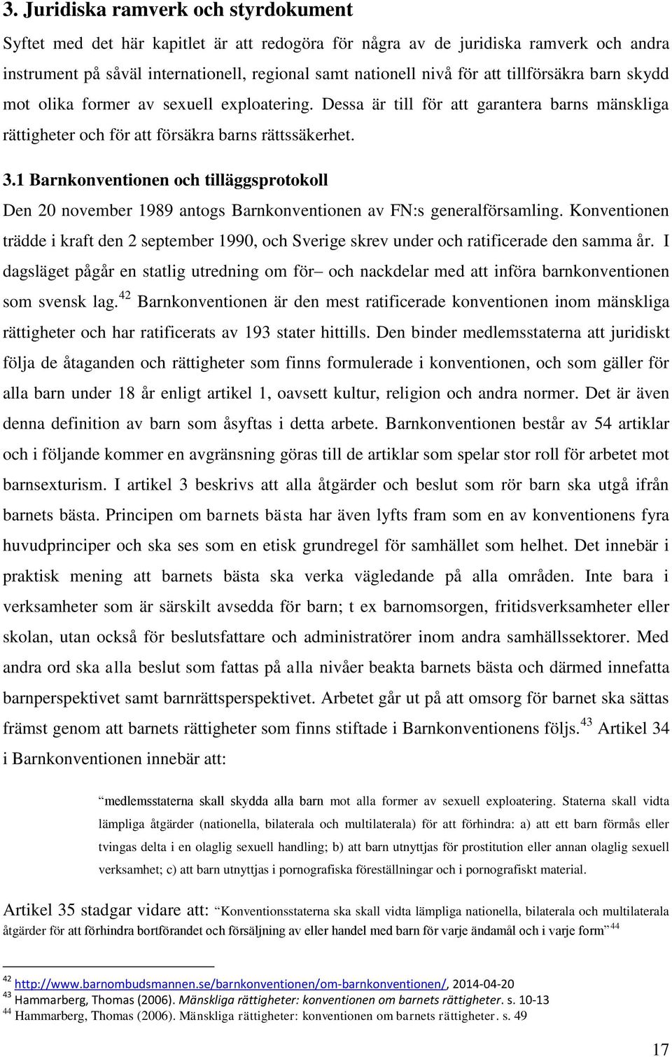 1 Barnkonventionen och tilläggsprotokoll Den 20 november 1989 antogs Barnkonventionen av FN:s generalförsamling.
