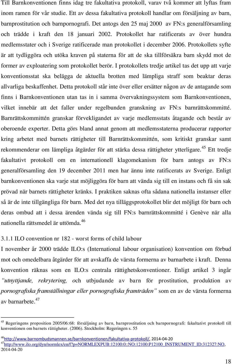 Protokollet har ratificerats av över hundra medlemsstater och i Sverige ratificerade man protokollet i december 2006.