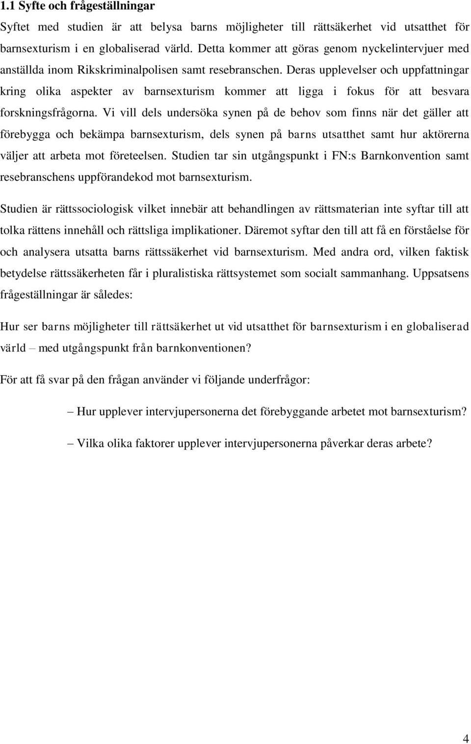 Deras upplevelser och uppfattningar kring olika aspekter av barnsexturism kommer att ligga i fokus för att besvara forskningsfrågorna.