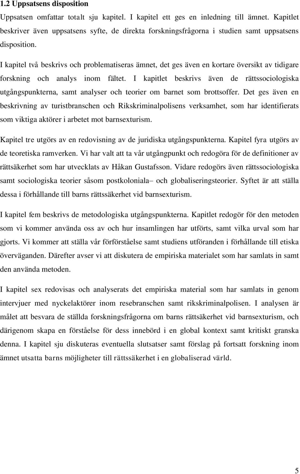 I kapitel två beskrivs och problematiseras ämnet, det ges även en kortare översikt av tidigare forskning och analys inom fältet.