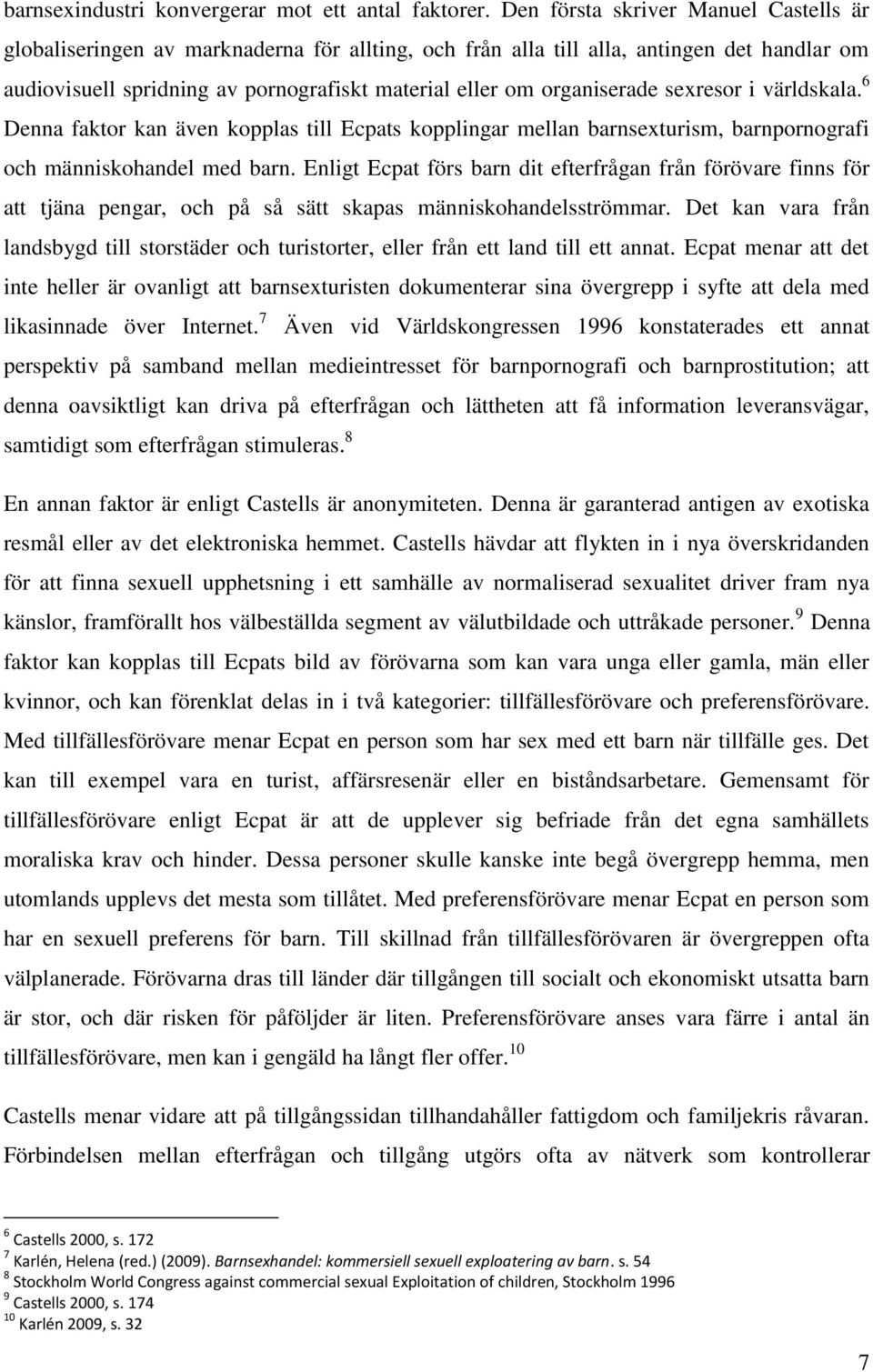 organiserade sexresor i världskala. 6 Denna faktor kan även kopplas till Ecpats kopplingar mellan barnsexturism, barnpornografi och människohandel med barn.