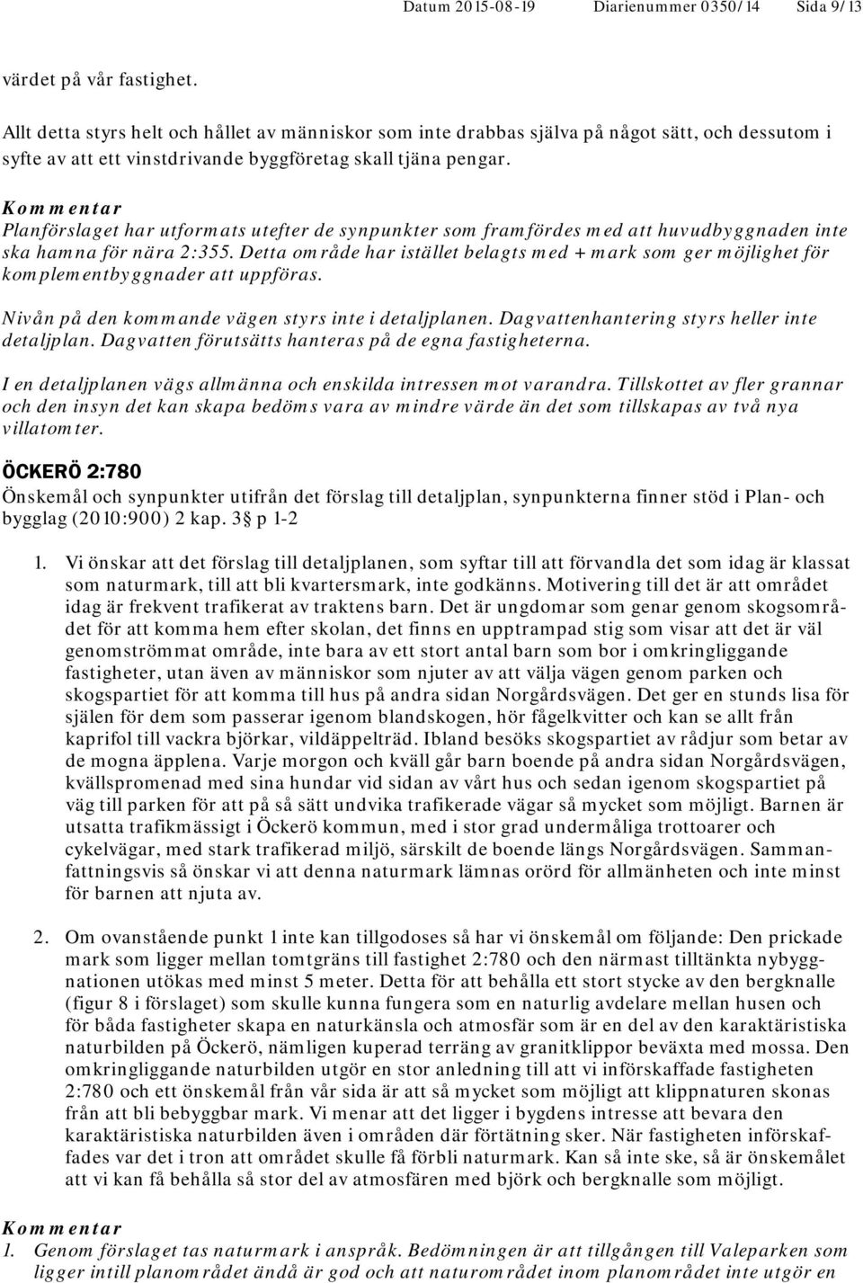 Planförslaget har utformats utefter de synpunkter som framfördes med att huvudbyggnaden inte ska hamna för nära 2:355.