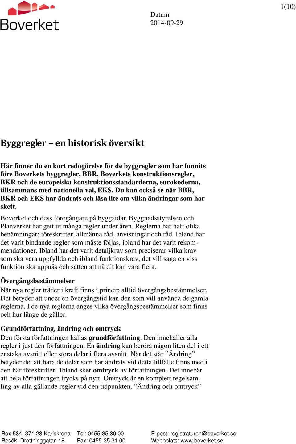 Boverket och dess föregångare på byggsidan Byggnadsstyrelsen och Planverket har gett ut många regler under åren. Reglerna har haft olika benämningar; föreskrifter, allmänna råd, anvisningar och råd.