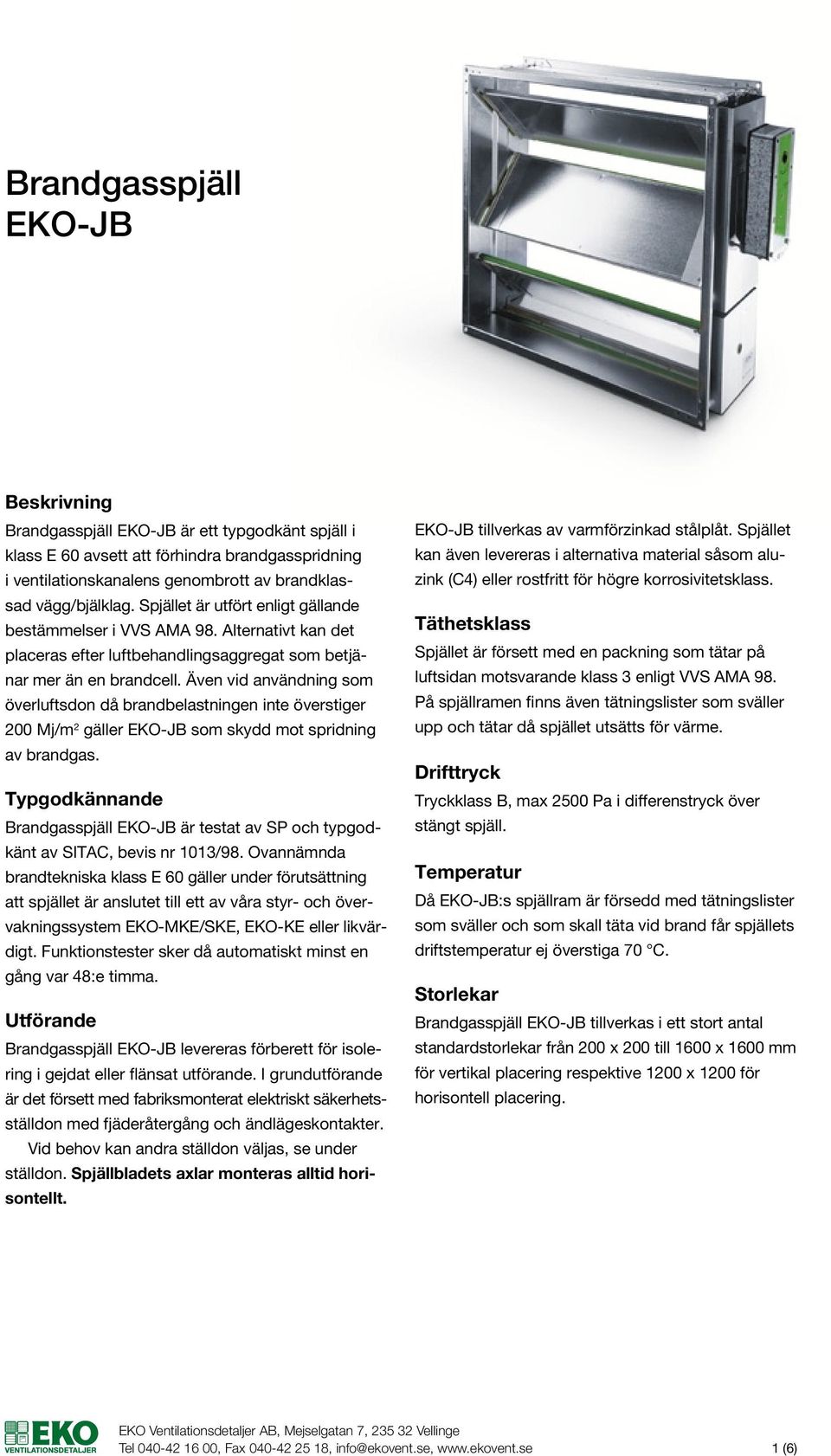 Även vid användning som överluftsdon då brandbelastningen inte överstiger 200 Mj/m 2 gäller EKO-JB som skydd mot spridning av brandgas.