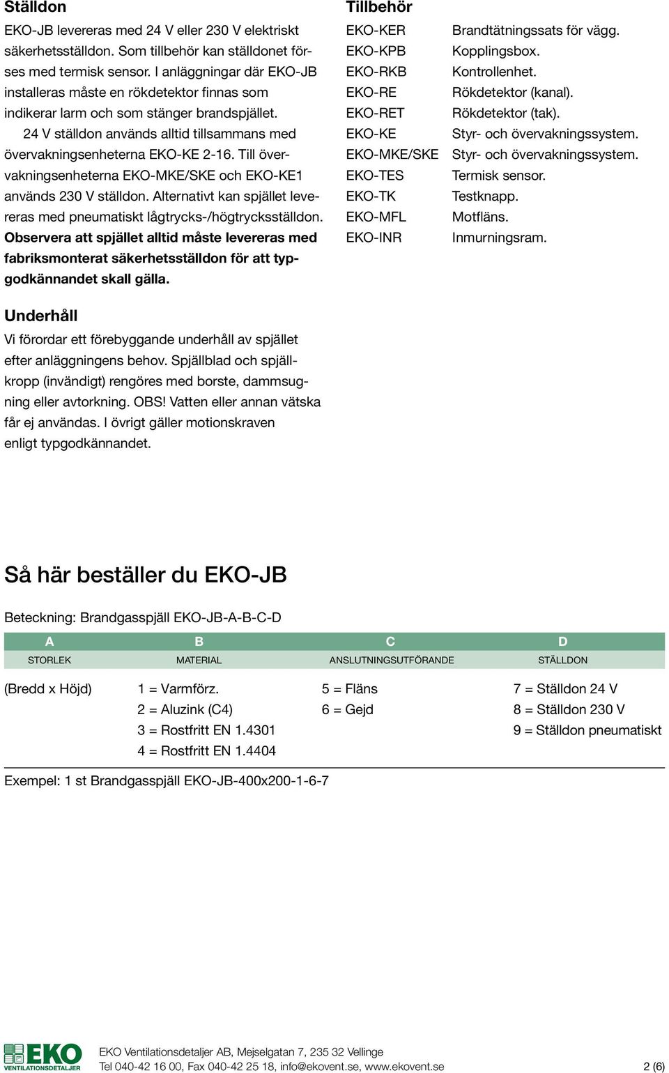 Till övervakningsenheterna EKO-MKE/SKE och EKO-KE1 används 230 V ställdon. Alternativt kan spjället levereras med pneumatiskt lågtrycks-/högtrycksställdon.