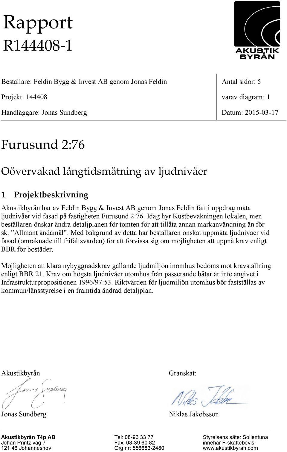 Idag hyr Kustbevakningen lokalen, men beställaren önskar ändra detaljplanen för tomten för att tillåta annan markanvändning än för sk. Allmänt ändamål.