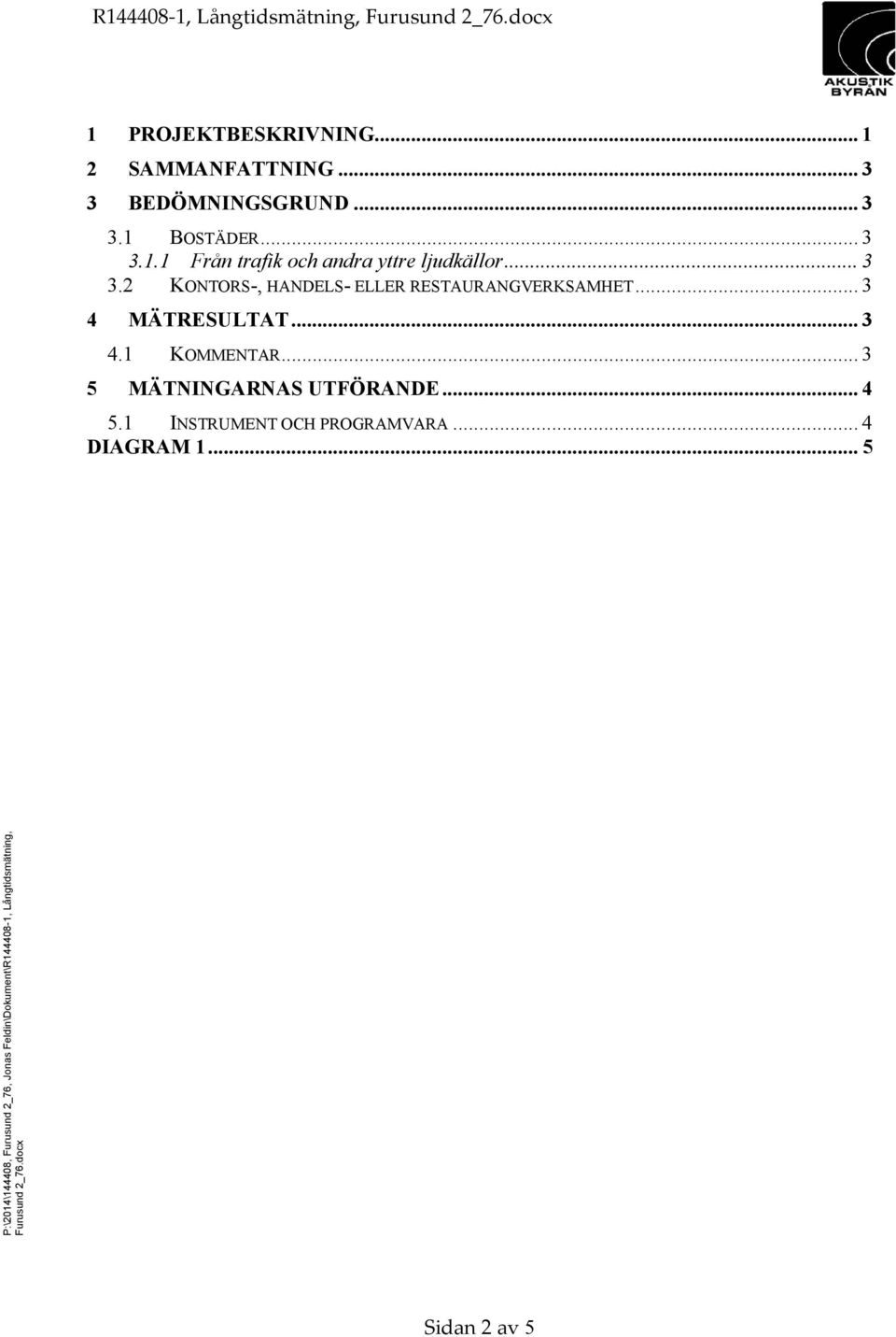 .. 3 5 MÄTNINGARNAS UTFÖRANDE... 4 5.1 INSTRUMENT OCH PROGRAMVARA... 4 DIAGRAM 1... 5 Mall: Fel!