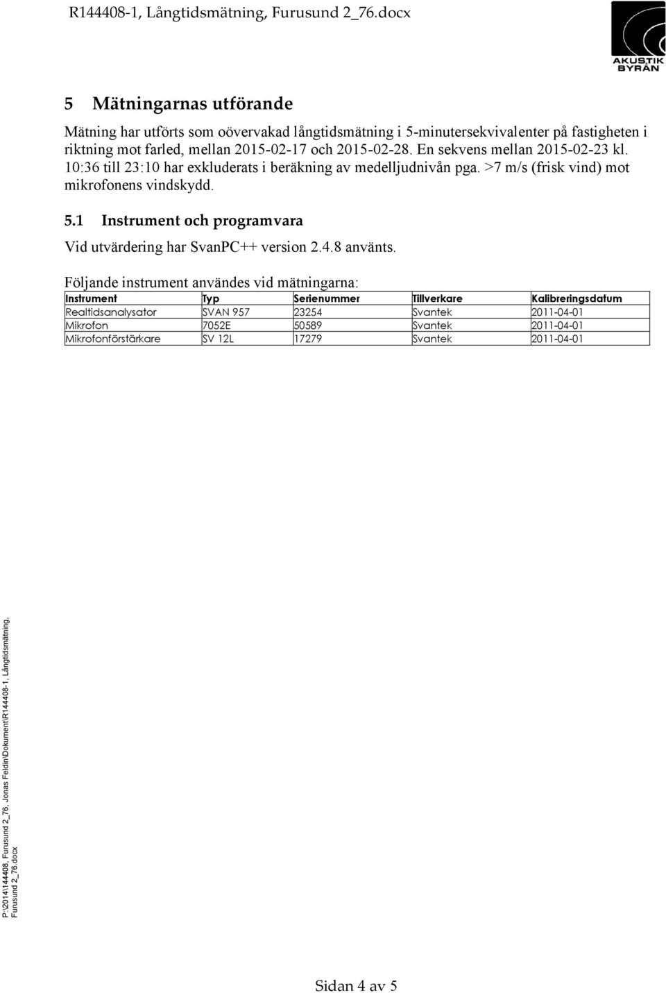 1 Instrument och programvara Vid utvärdering har SvanPC++ version 2.4.8 använts.