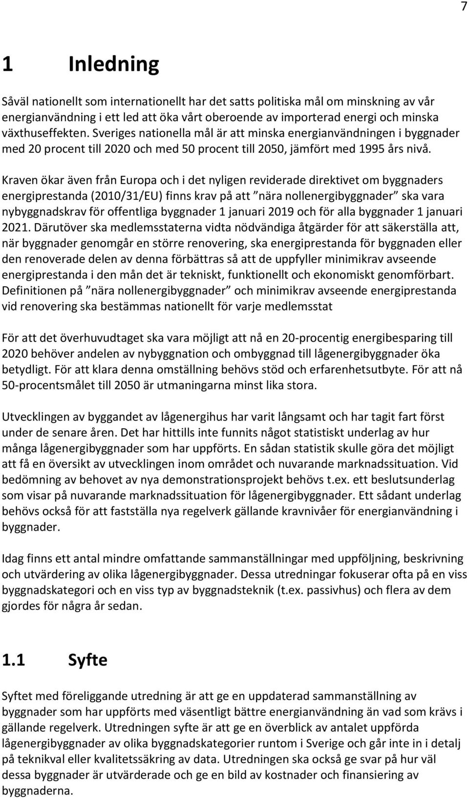 Kraven ökar även från Europa och i det nyligen reviderade direktivet om byggnaders energiprestanda (2010/31/EU) finns krav på att nära nollenergibyggnader ska vara nybyggnadskrav för offentliga