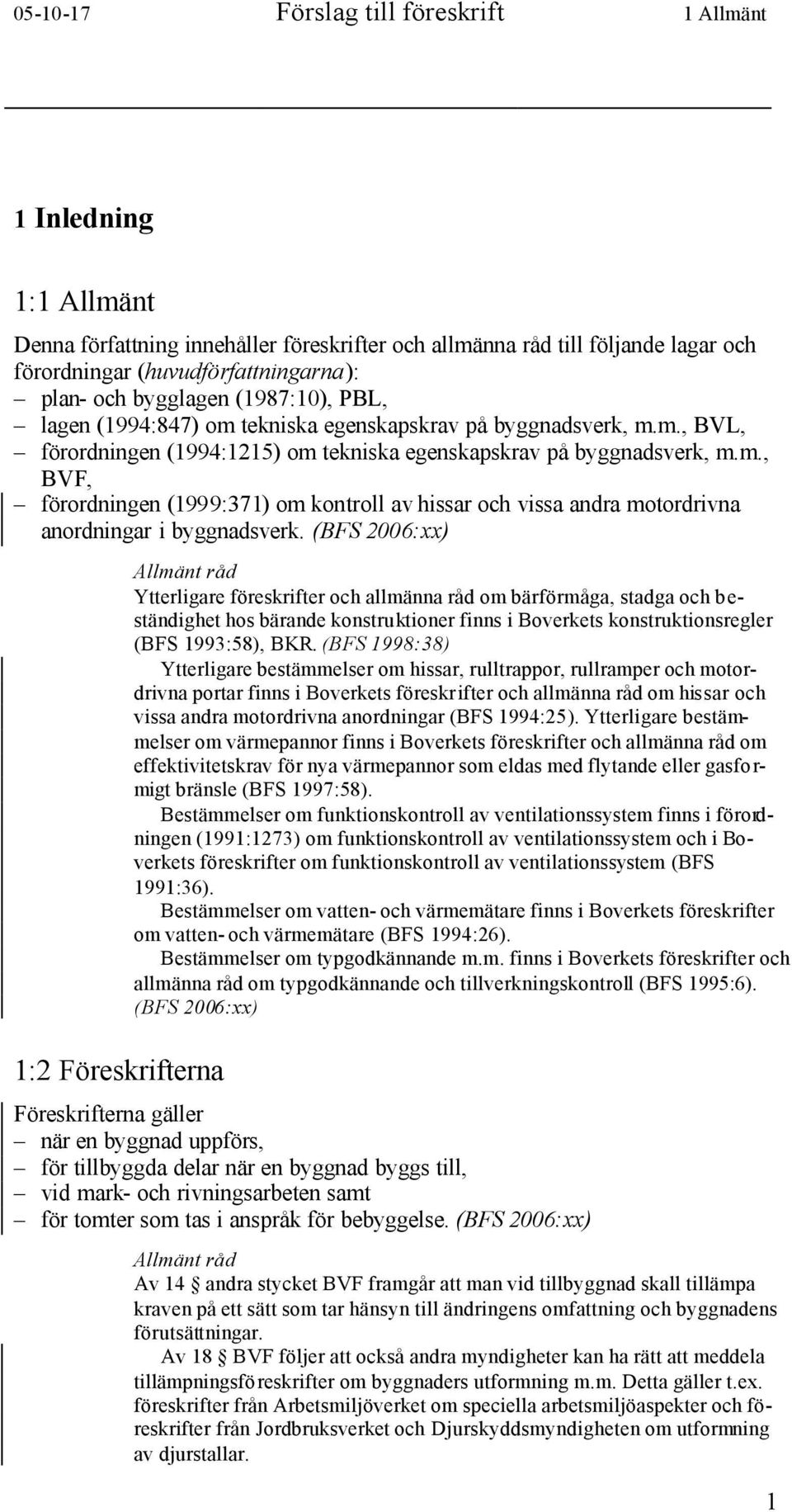 1:2 Föreskrifterna Ytterligare föreskrifter och allmänna råd om bärförmåga, stadga och beständighet hos bärande konstruktioner finns i Boverkets konstruktionsregler (BFS 1993:58), BKR.