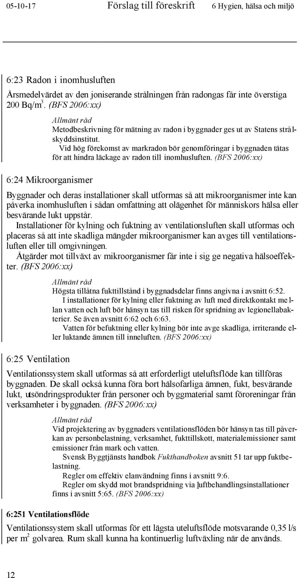 Vid hög förekomst av markradon bör genomföringar i byggnaden tätas för att hindra läckage av radon till inomhusluften.