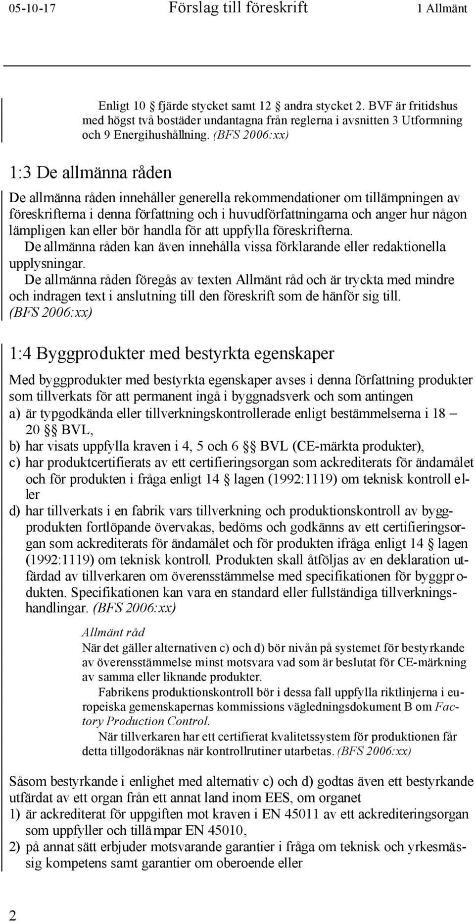 1:3 De allmänna råden De allmänna råden innehåller generella rekommendationer om tillämpningen av föreskrifterna i denna författning och i huvudförfattningarna och anger hur någon lämpligen kan eller