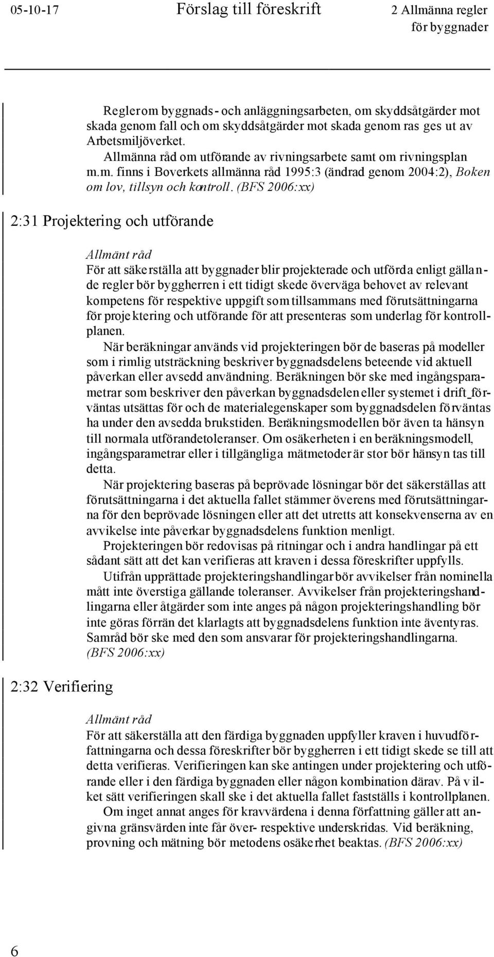 2:31 Projektering och utförande 2:32 Verifiering För att säkerställa att byggnader blir projekterade och utförda enligt gällande regler bör byggherren i ett tidigt skede överväga behovet av relevant