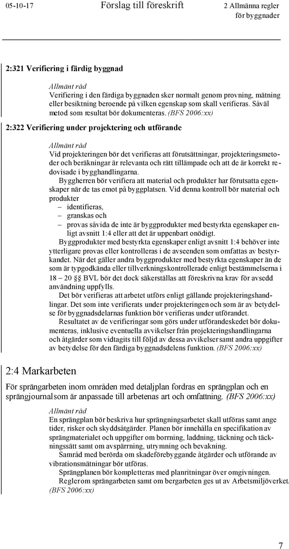 2:322 Verifiering under projektering och utförande 2:4 Markarbeten Vid projekteringen bör det verifieras att förutsättningar, projekteringsmetoder och beräkningar är relevanta och rätt tillämpade och