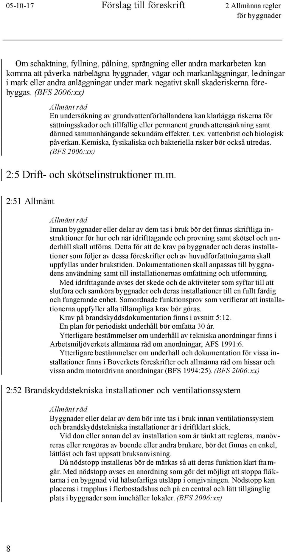 En undersökning av grundvattenförhållandena kan klarlägga riskerna för sättningsskador och tillfällig eller permanent grundvattensänkning samt därmed sammanhängande sekundära effekter, t.ex.