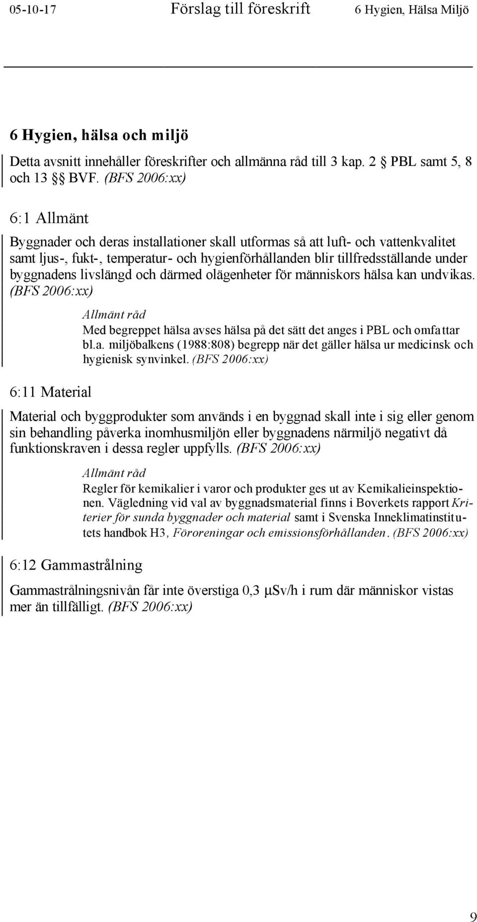 och därmed olägenheter för människors hälsa kan undvikas. 6:11 Material Med begreppet hälsa avses hälsa på det sätt det anges i PBL och omfattar bl.a. miljöbalkens (1988:808) begrepp när det gäller hälsa ur medicinsk och hygienisk synvinkel.