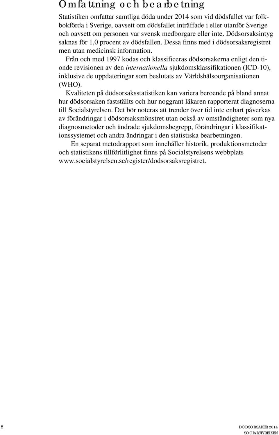 Från och med 1997 kodas och klassificeras dödsorsakerna enligt den tionde revisionen av den internationella sjukdomsklassifikationen (ICD-10), inklusive de uppdateringar som beslutats av