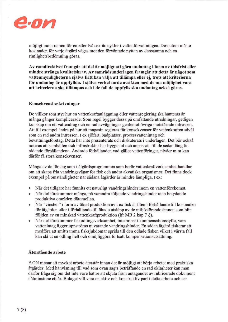 Av samrådsundcrlagen framgål' att detta är något som vattenmyndighetel'lla själva fritt kan välja att tillämpa ellel' ej, trots att kritericl'lla föl' undantag äl' uppfyllda.