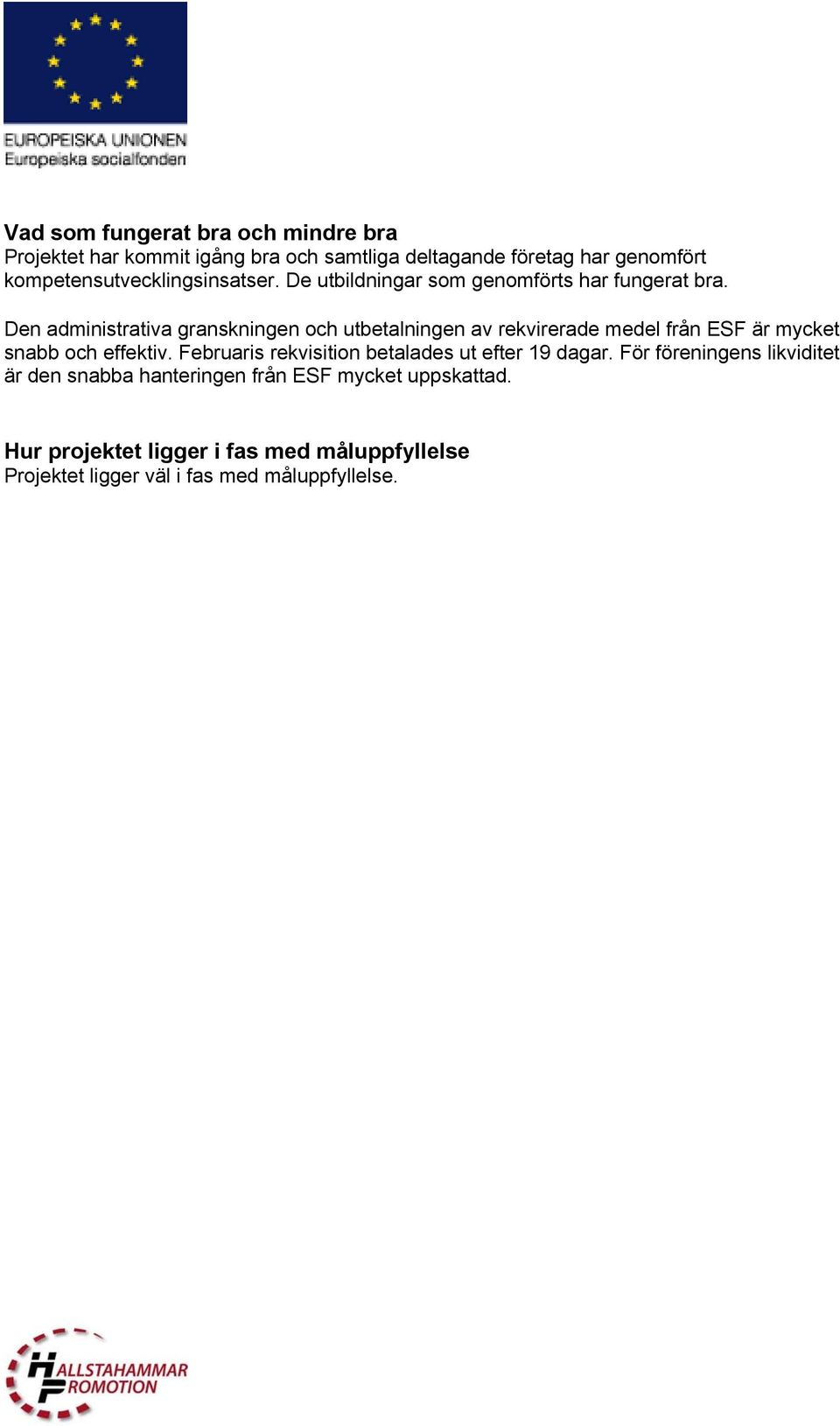 Den administrativa granskningen och utbetalningen av rekvirerade medel från ESF är mycket snabb och effektiv.