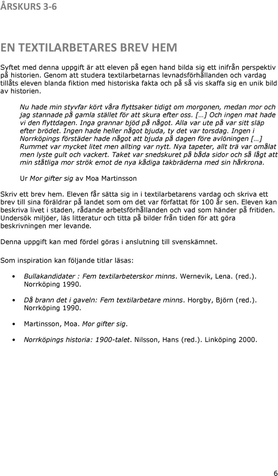 Nu hade min styvfar kört våra flyttsaker tidigt om morgonen, medan mor och jag stannade på gamla stället för att skura efter oss. [ ] Och ingen mat hade vi den flyttdagen. Inga grannar bjöd på något.