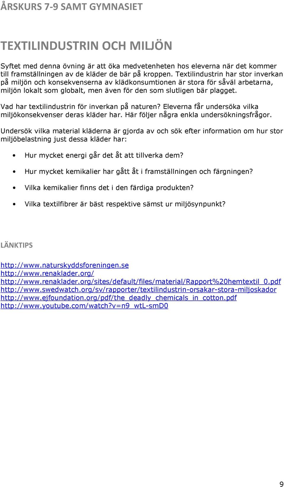 Vad har textilindustrin för inverkan på naturen? Eleverna får undersöka vilka miljökonsekvenser deras kläder har. Här följer några enkla undersökningsfrågor.