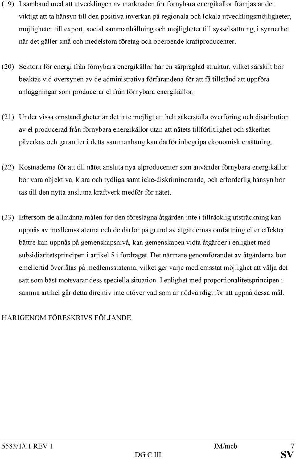 (20) Sektorn för energi från förnybara energikällor har en särpräglad struktur, vilket särskilt bör beaktas vid översynen av de administrativa förfarandena för att få tillstånd att uppföra