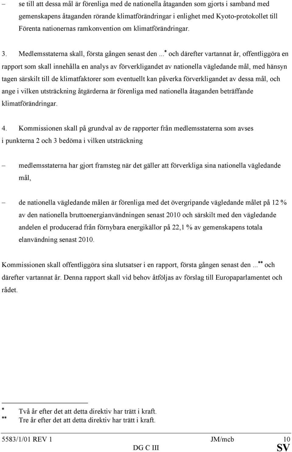 .. och därefter vartannat år, offentliggöra en rapport som skall innehålla en analys av förverkligandet av nationella vägledande mål, med hänsyn tagen särskilt till de klimatfaktorer som eventuellt