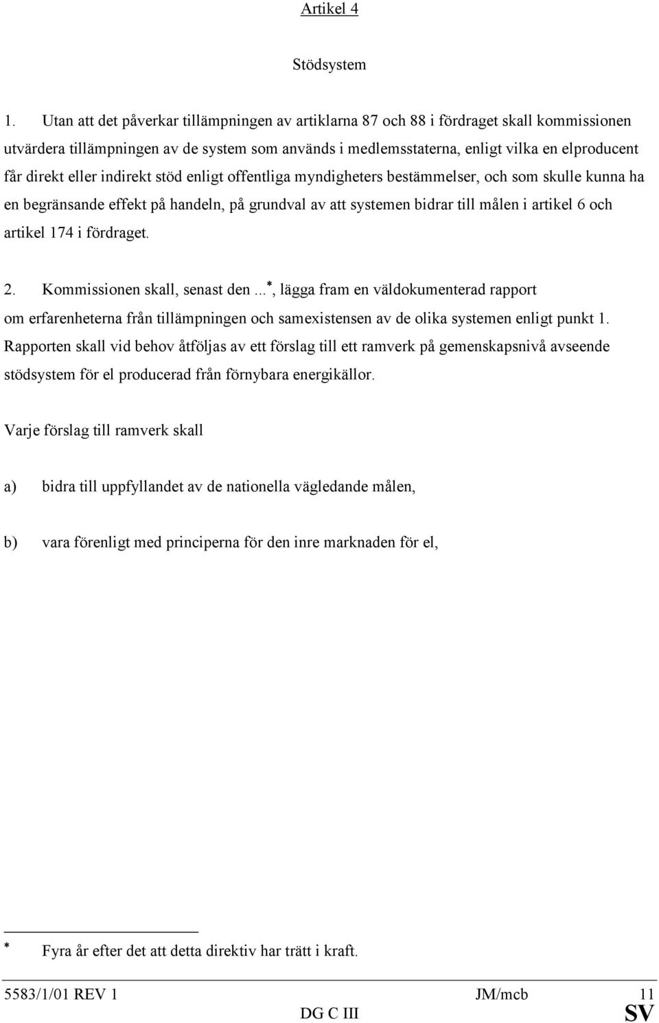 eller indirekt stöd enligt offentliga myndigheters bestämmelser, och som skulle kunna ha en begränsande effekt på handeln, på grundval av att systemen bidrar till målen i artikel 6 och artikel 174 i