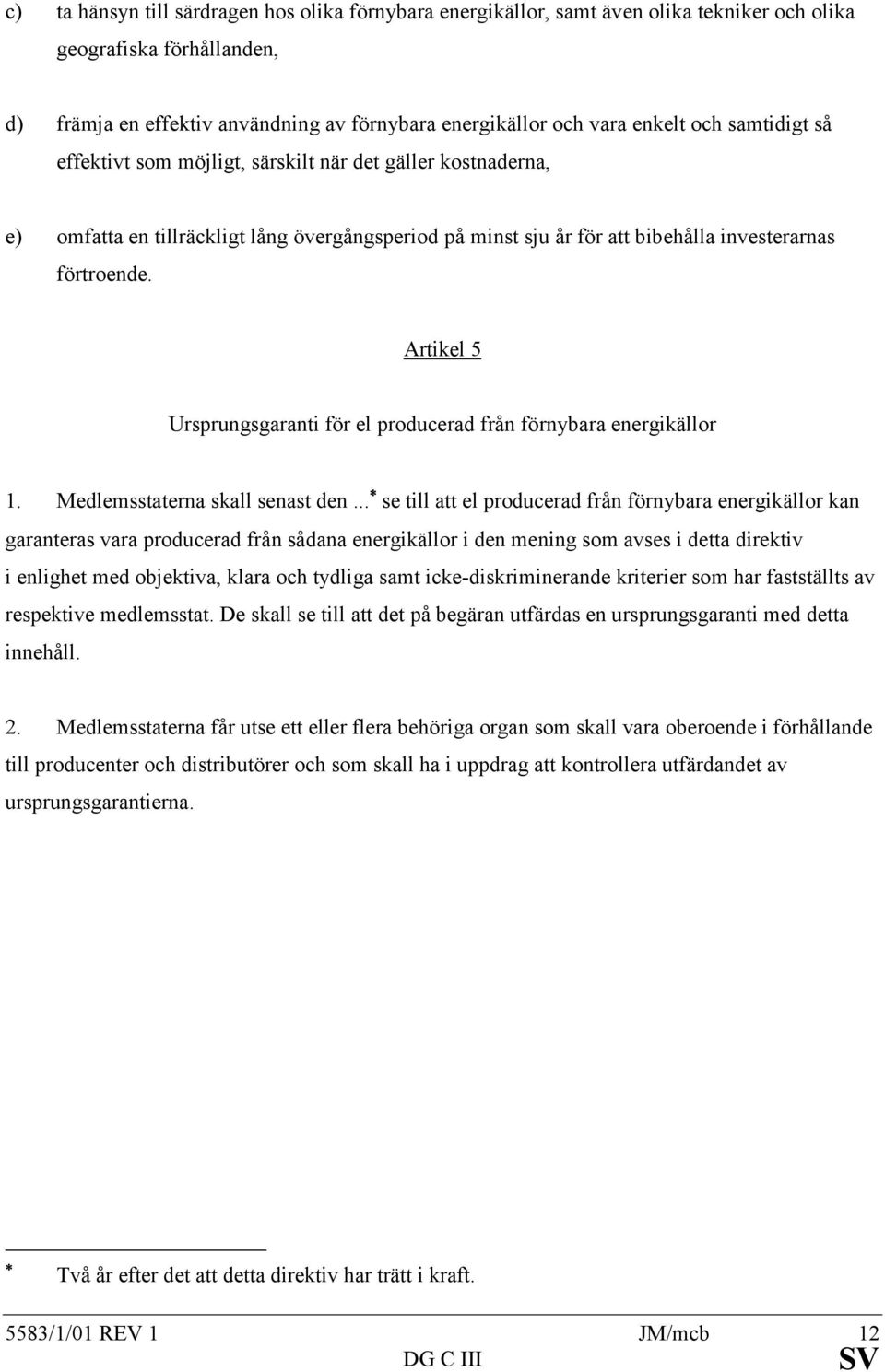 Artikel 5 Ursprungsgaranti för el producerad från förnybara energikällor 1. Medlemsstaterna skall senast den.