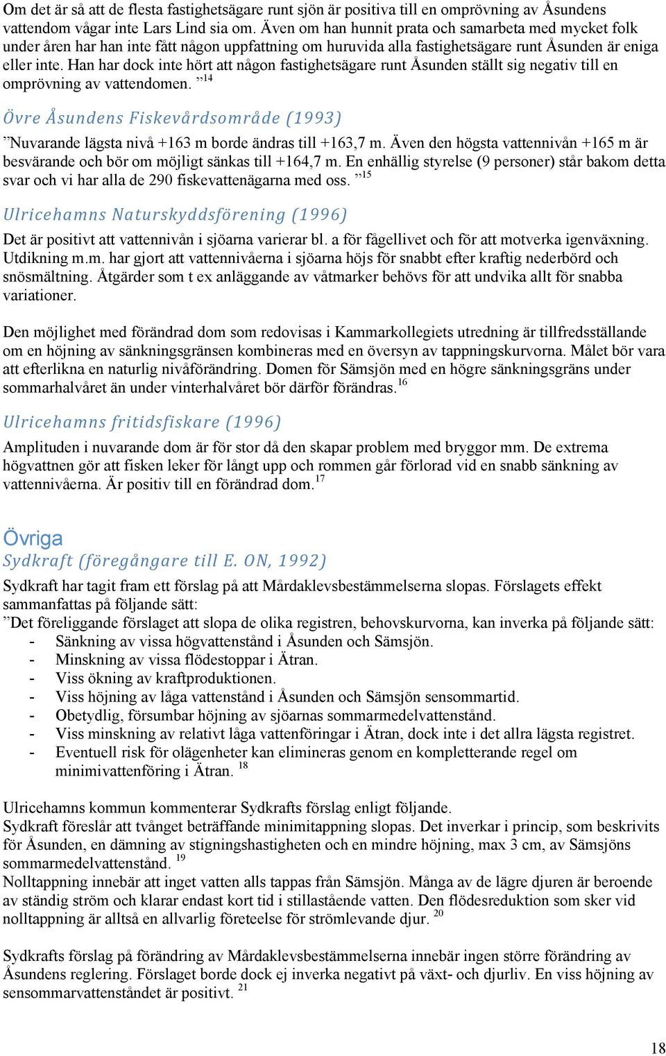 Han har dock inte hört att någon fastighetsägare runt Åsunden ställt sig negativ till en omprövning av vattendomen.