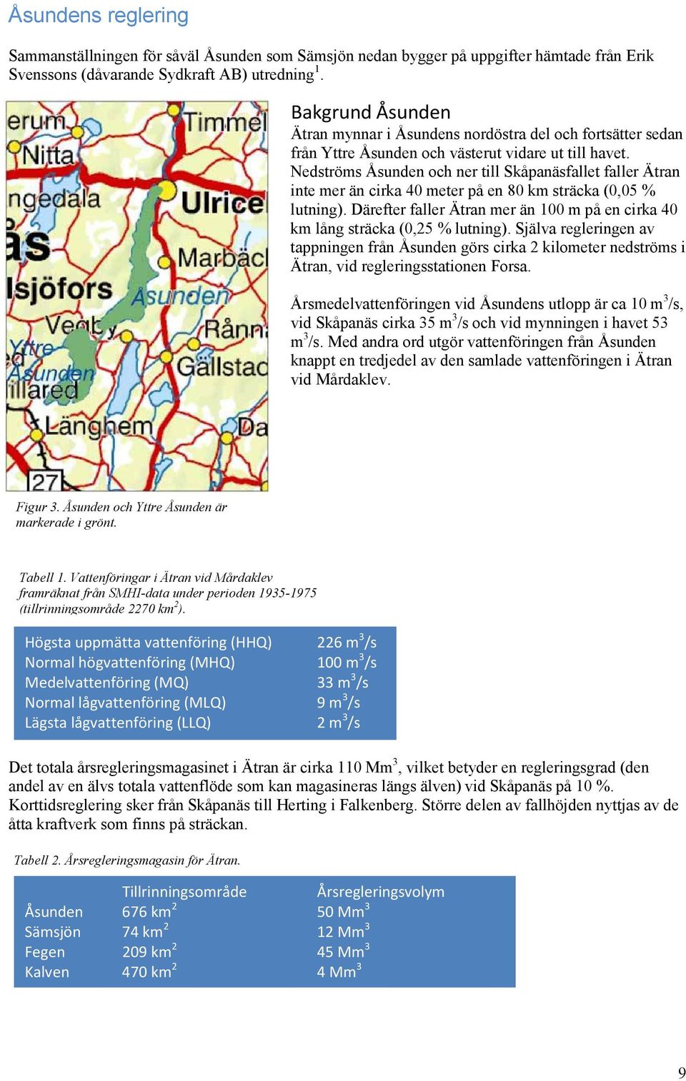 Nedströms Åsunden och ner till Skåpanäsfallet faller Ätran inte mer än cirka 40 meter på en 80 km sträcka (0,05 % lutning).