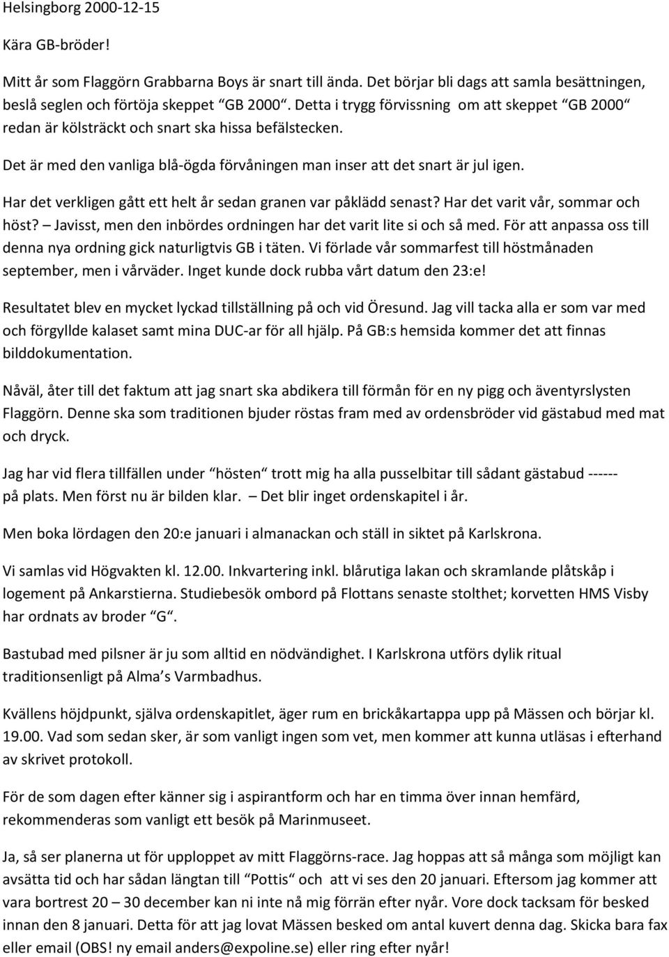 Har det verkligen gått ett helt år sedan granen var påklädd senast? Har det varit vår, sommar och höst? Javisst, men den inbördes ordningen har det varit lite si och så med.