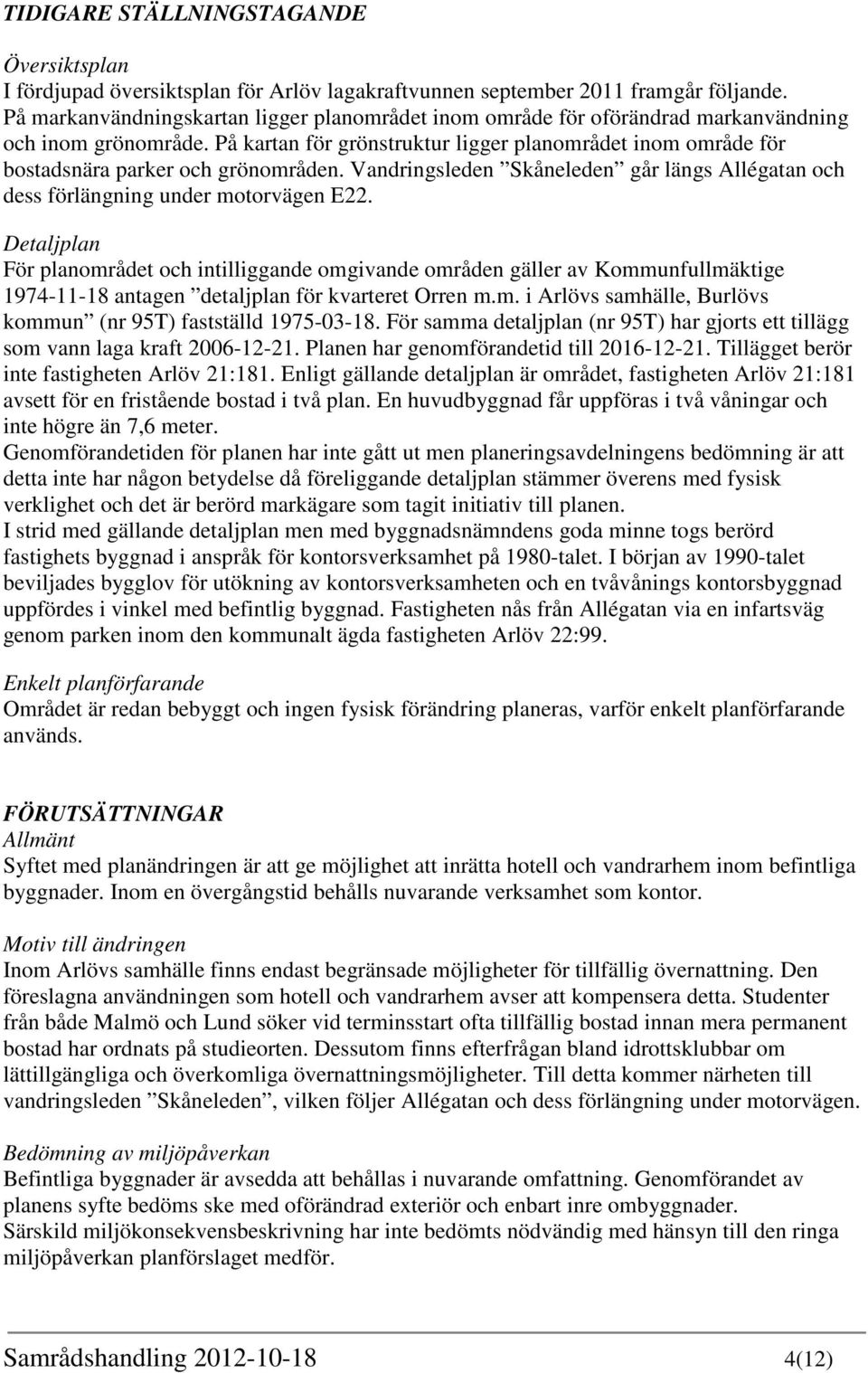 På kartan för grönstruktur ligger planområdet inom område för bostadsnära parker och grönområden. Vandringsleden Skåneleden går längs Allégatan och dess förlängning under motorvägen E22.