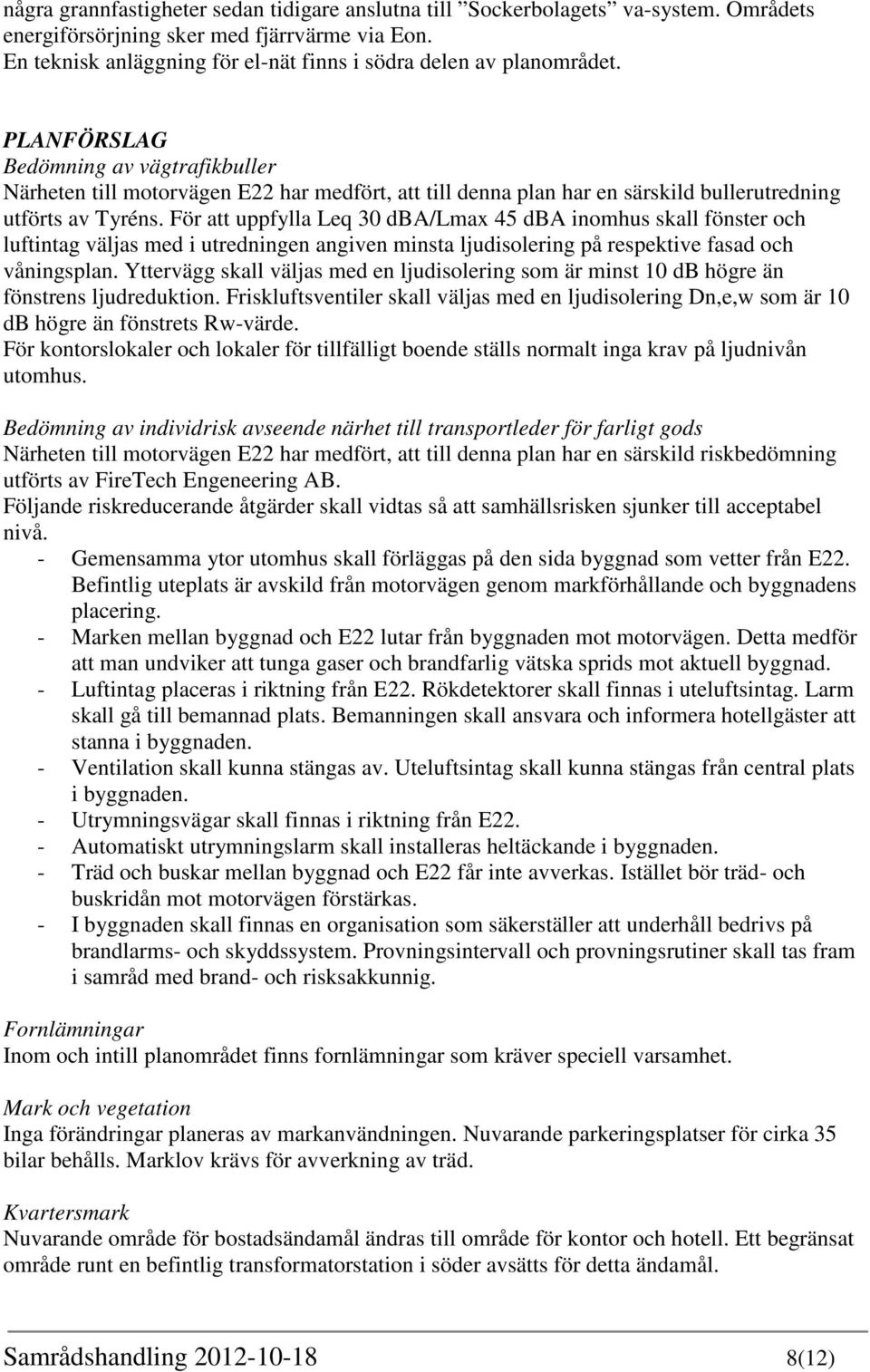 PLANFÖRSLAG Bedömning av vägtrafikbuller Närheten till motorvägen E22 har medfört, att till denna plan har en särskild bullerutredning utförts av Tyréns.