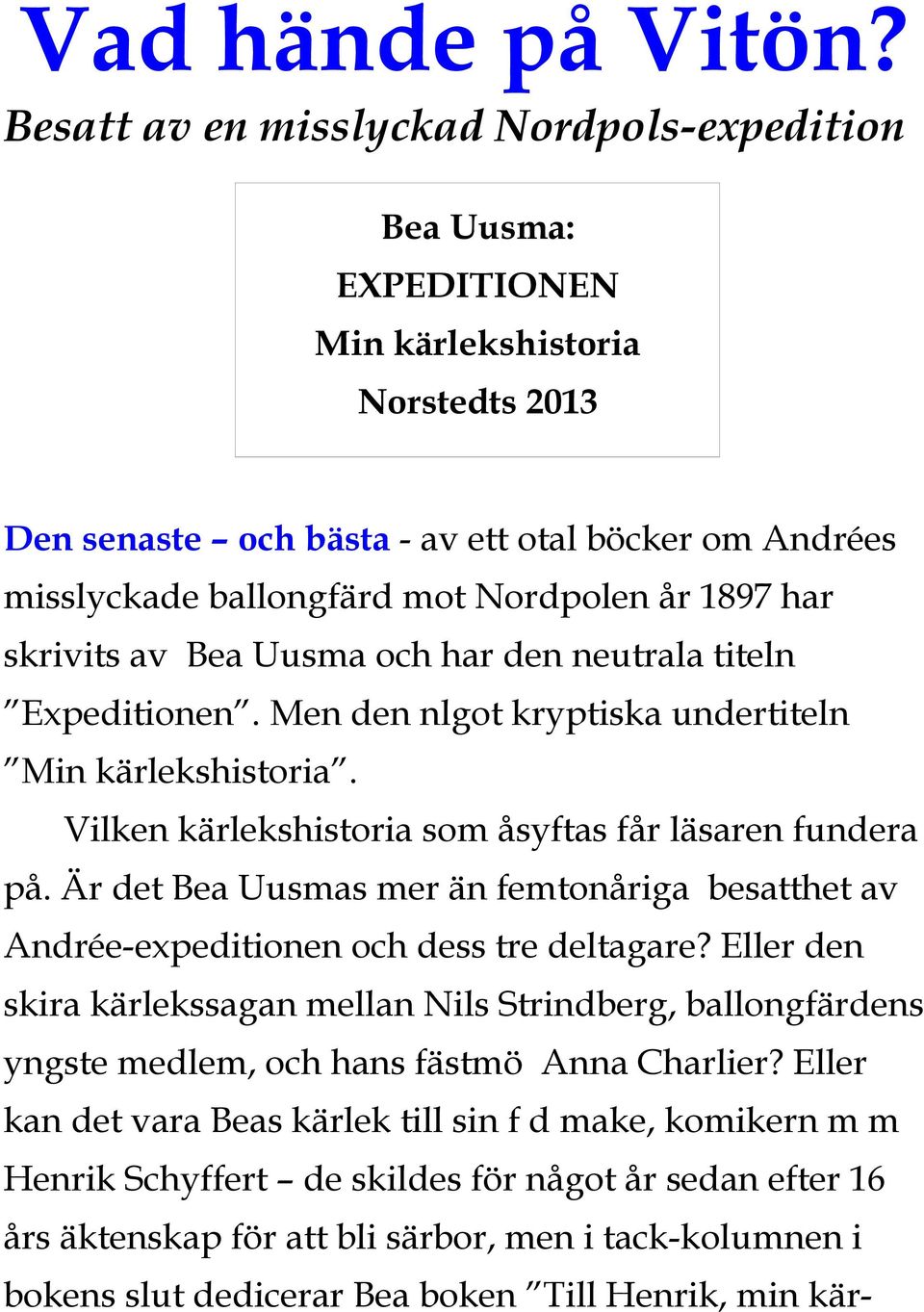 1897 har skrivits av Bea Uusma och har den neutrala titeln Expeditionen. Men den nlgot kryptiska undertiteln Min kärlekshistoria. Vilken kärlekshistoria som åsyftas får läsaren fundera på.